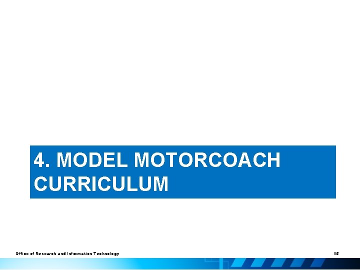 4. MODEL MOTORCOACH CURRICULUM Office of Research and Information Technology 15 