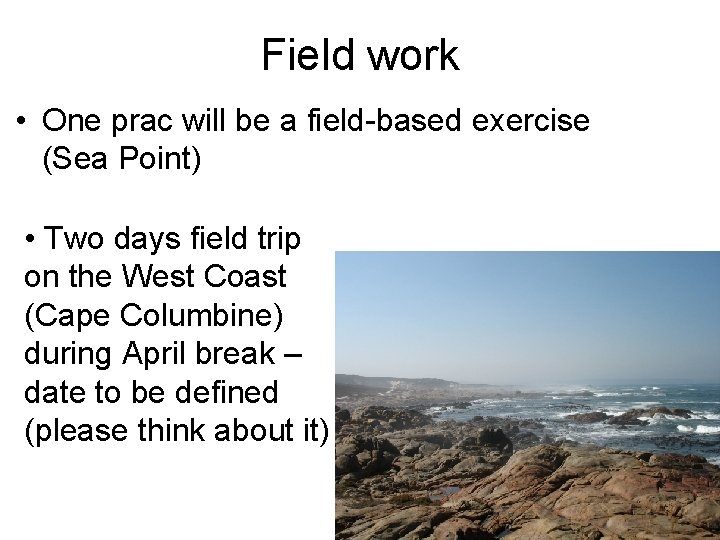 Field work • One prac will be a field-based exercise (Sea Point) • Two