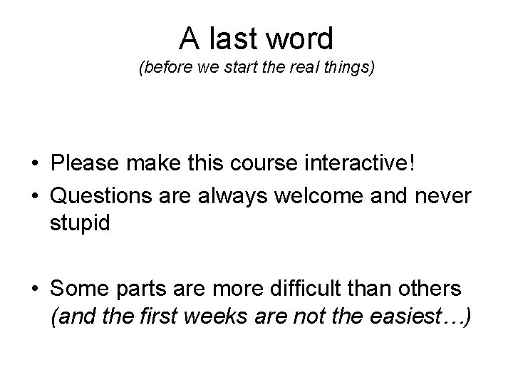 A last word (before we start the real things) • Please make this course