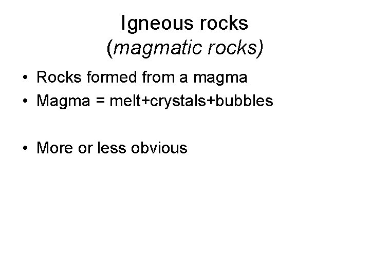 Igneous rocks (magmatic rocks) • Rocks formed from a magma • Magma = melt+crystals+bubbles