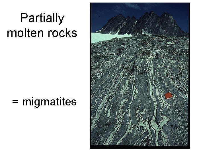 Partially molten rocks = migmatites 
