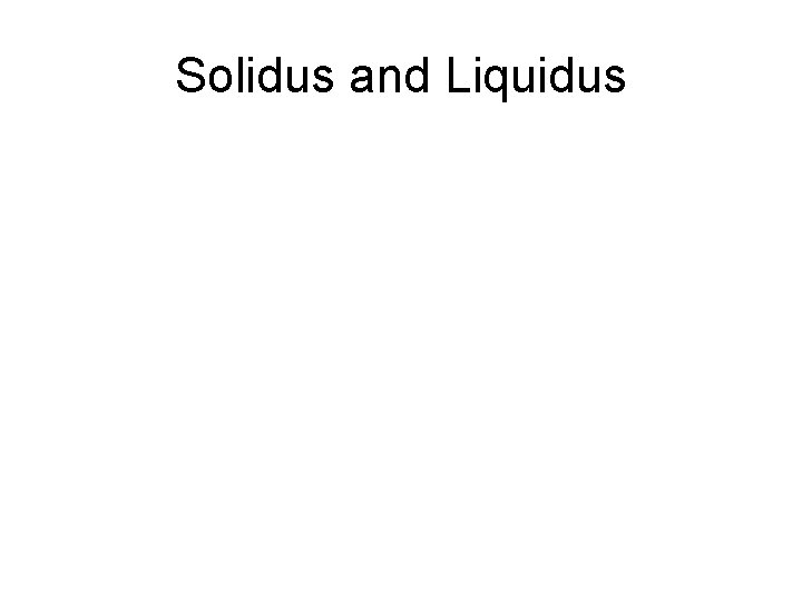 Solidus and Liquidus 