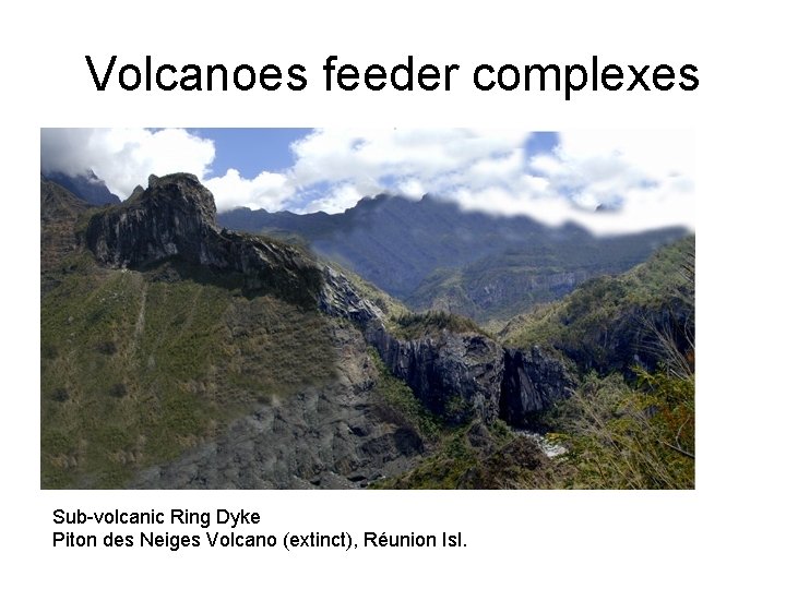 Volcanoes feeder complexes Sub-volcanic Ring Dyke Piton des Neiges Volcano (extinct), Réunion Isl. 