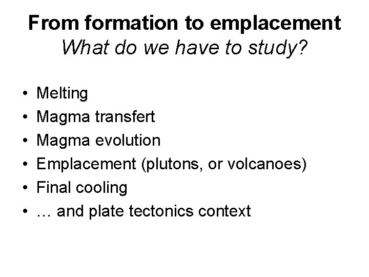From formation to emplacement What do we have to study? • • • Melting
