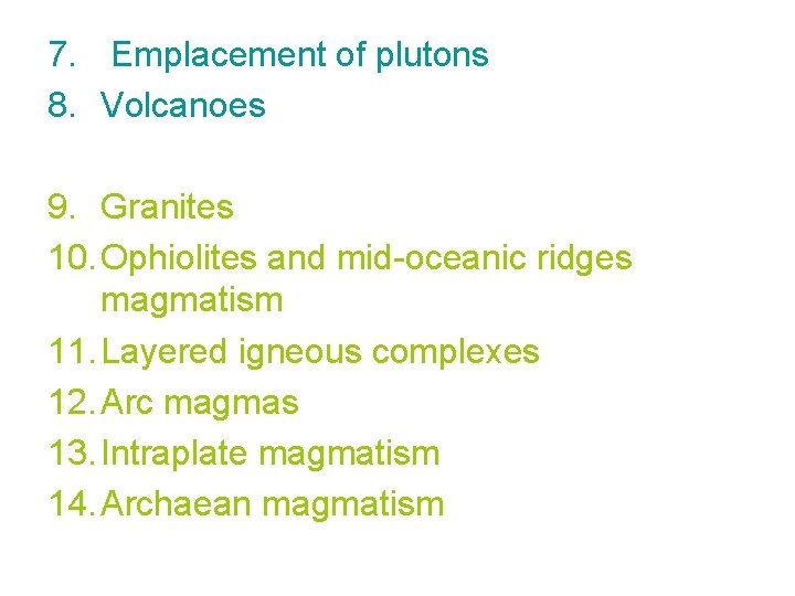 7. Emplacement of plutons 8. Volcanoes 9. Granites 10. Ophiolites and mid-oceanic ridges magmatism