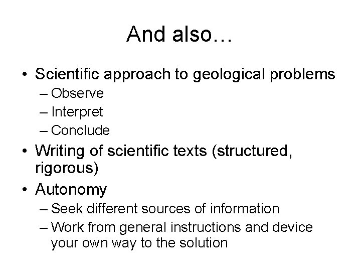 And also… • Scientific approach to geological problems – Observe – Interpret – Conclude