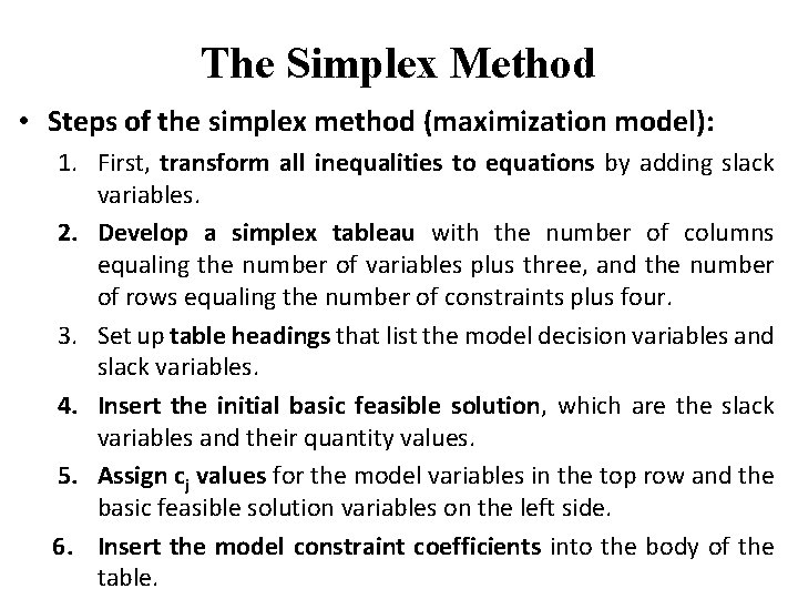 The Simplex Method • Steps of the simplex method (maximization model): 1. First, transform