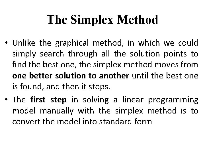 The Simplex Method • Unlike the graphical method, in which we could simply search
