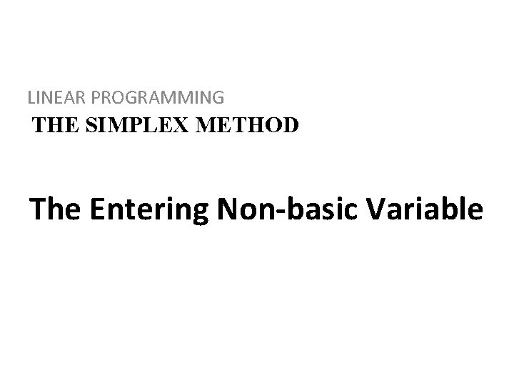 LINEAR PROGRAMMING THE SIMPLEX METHOD The Entering Non-basic Variable 