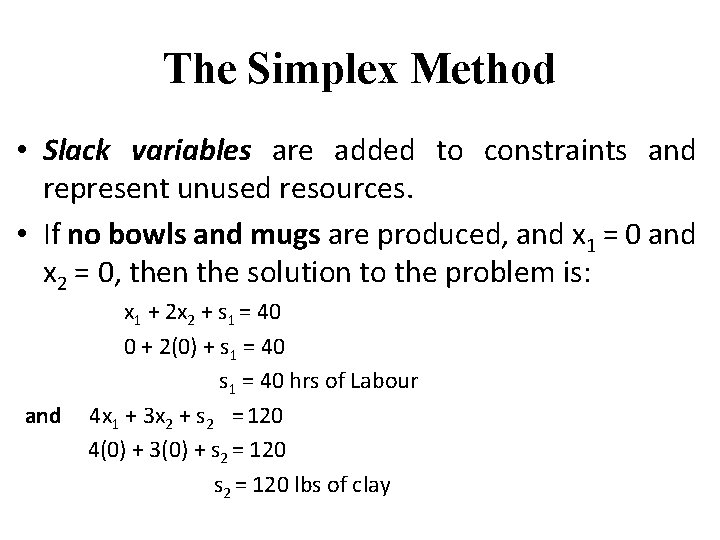 The Simplex Method • Slack variables are added to constraints and represent unused resources.