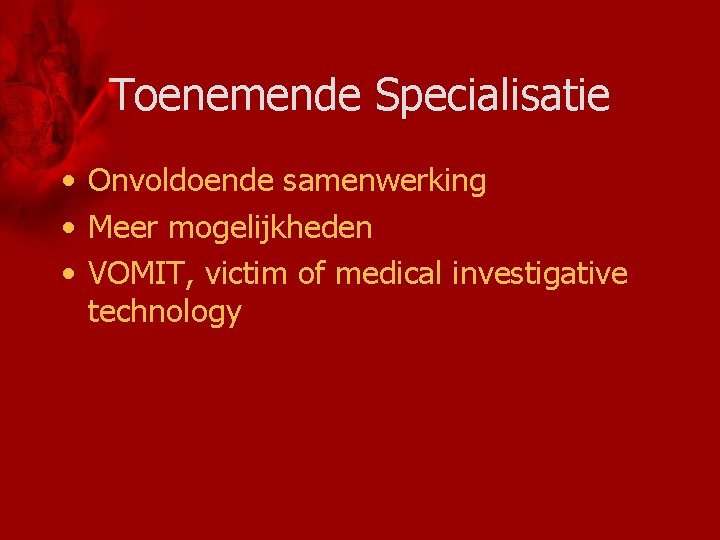 Toenemende Specialisatie • Onvoldoende samenwerking • Meer mogelijkheden • VOMIT, victim of medical investigative