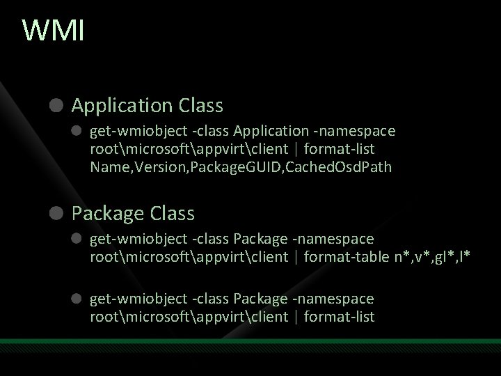 WMI Application Class get-wmiobject -class Application -namespace rootmicrosoftappvirtclient | format-list Name, Version, Package. GUID,