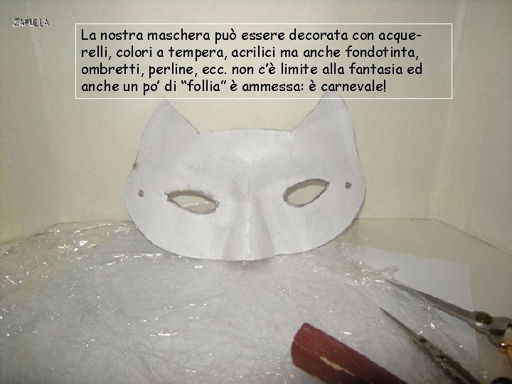 La nostra maschera può essere decorata con acquerelli, colori a tempera, acrilici ma anche