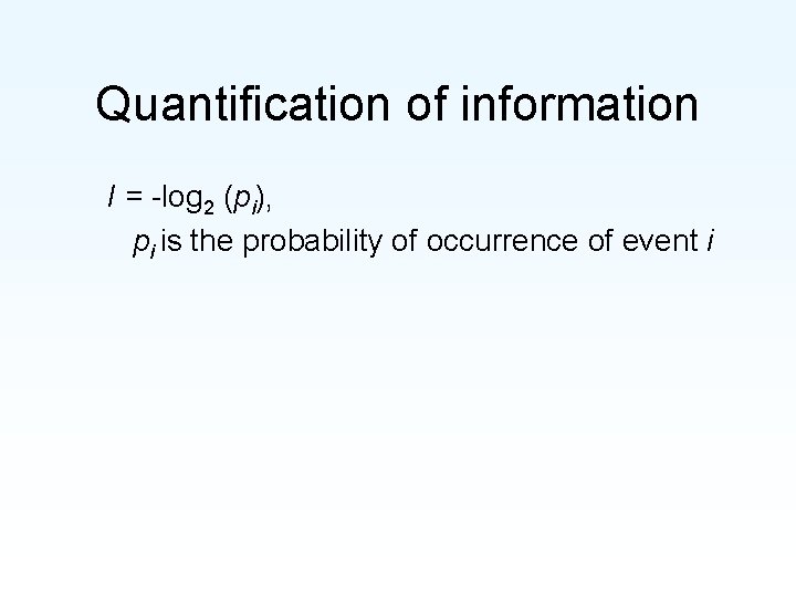 Quantification of information I = -log 2 (pi), pi is the probability of occurrence