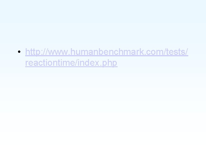  • http: //www. humanbenchmark. com/tests/ reactiontime/index. php 