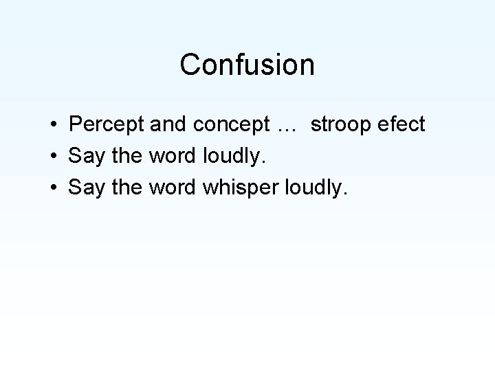 Confusion • Percept and concept … stroop efect • Say the word loudly. •