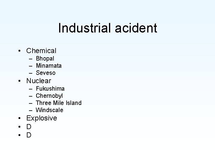 Industrial acident • Chemical – Bhopal – Minamata – Seveso • Nuclear – –