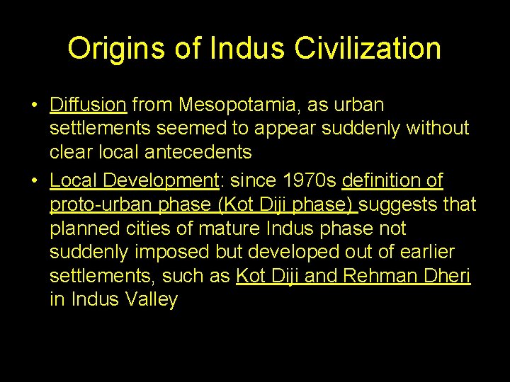 Origins of Indus Civilization • Diffusion from Mesopotamia, as urban settlements seemed to appear
