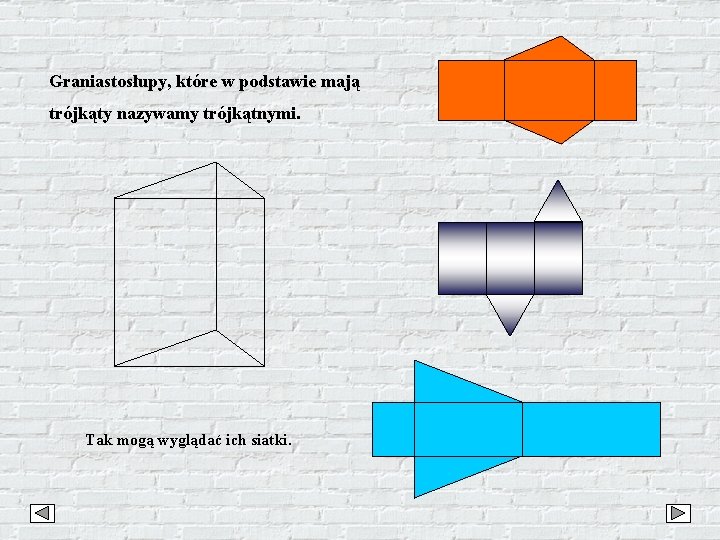 Graniastosłupy, które w podstawie mają trójkąty nazywamy trójkątnymi. Tak mogą wyglądać ich siatki. 