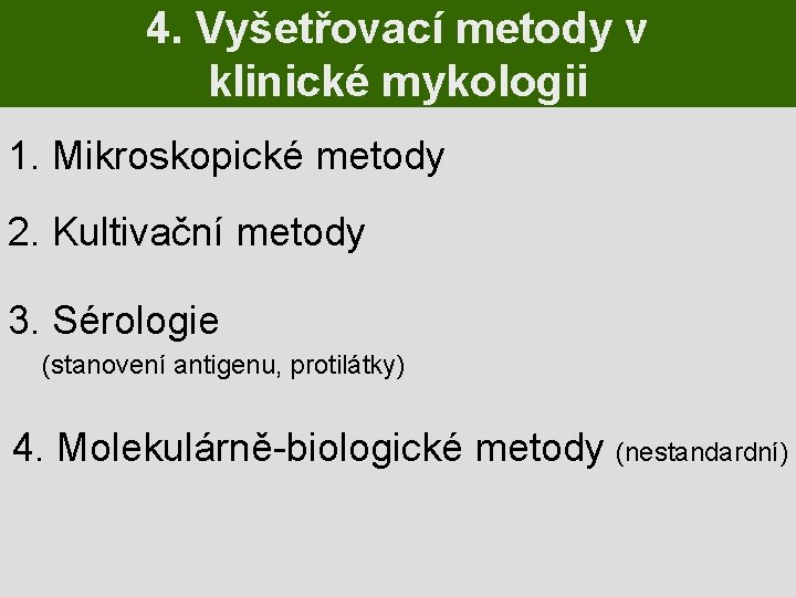 4. Vyšetřovací metody v klinické mykologii 1. Mikroskopické metody 2. Kultivační metody 3. Sérologie