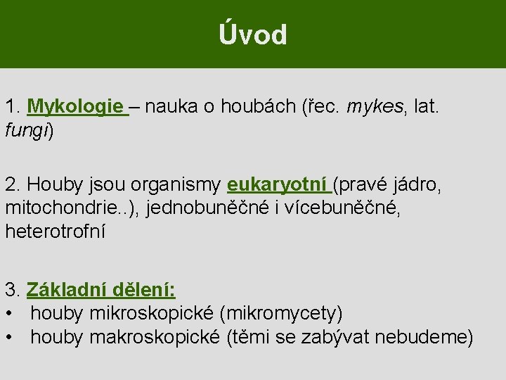 Úvod 1. Mykologie – nauka o houbách (řec. mykes, lat. fungi) 2. Houby jsou