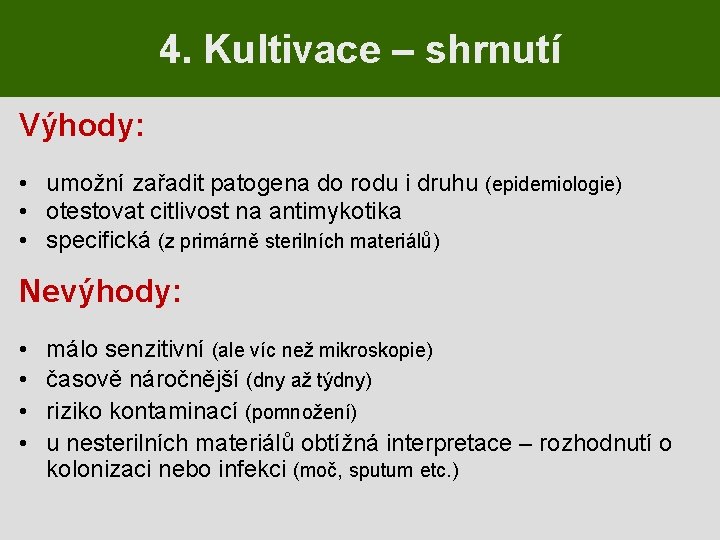 4. Kultivace – shrnutí Výhody: • umožní zařadit patogena do rodu i druhu (epidemiologie)