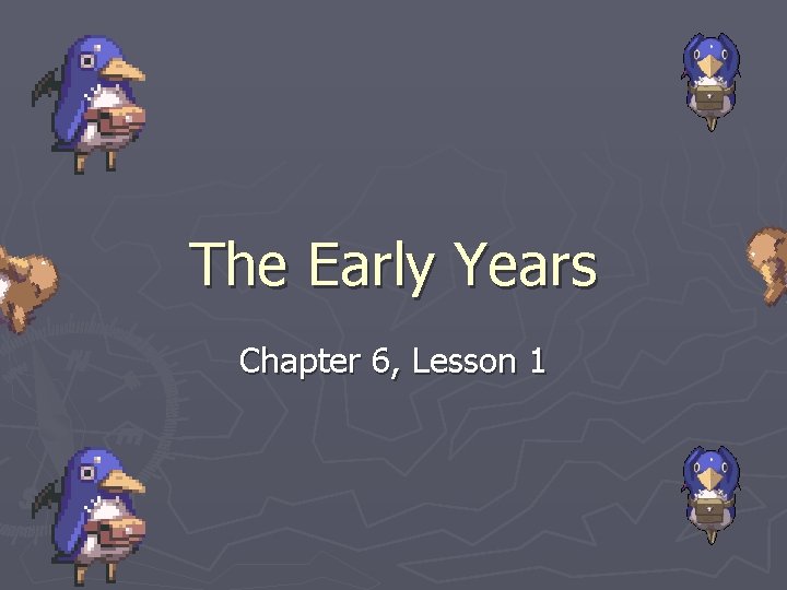 The Early Years Chapter 6, Lesson 1 