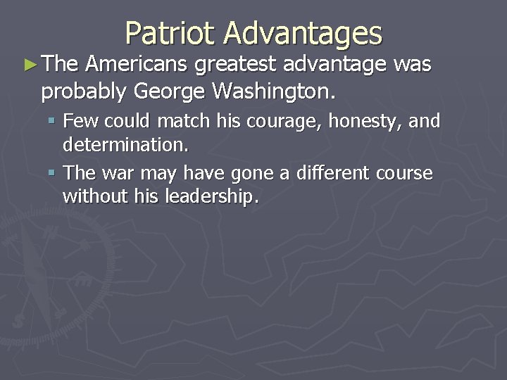 ► The Patriot Advantages Americans greatest advantage was probably George Washington. § Few could