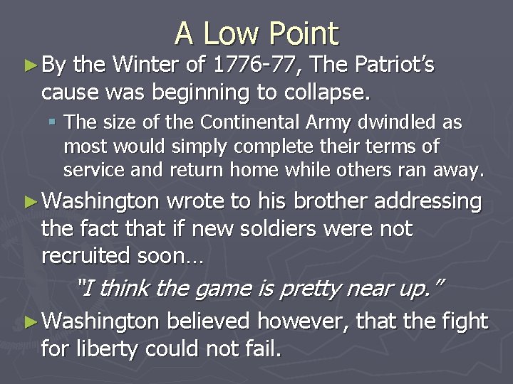 A Low Point ► By the Winter of 1776 -77, The Patriot’s cause was