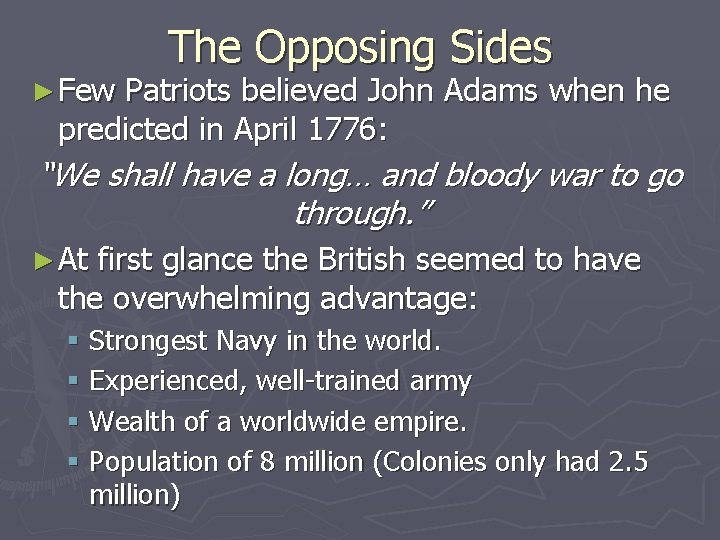 ► Few The Opposing Sides Patriots believed John Adams when he predicted in April