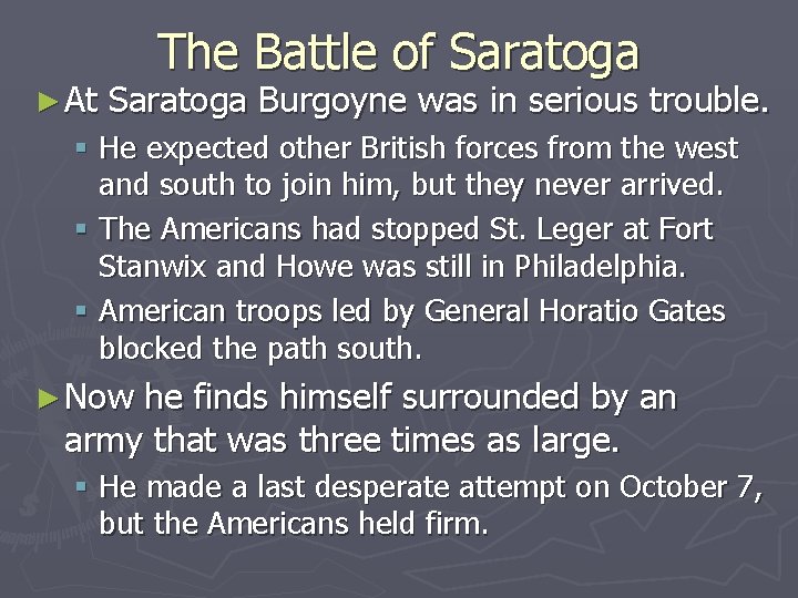 ► At The Battle of Saratoga Burgoyne was in serious trouble. § He expected