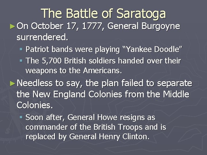 ► On The Battle of Saratoga October 17, 1777, General Burgoyne surrendered. § Patriot