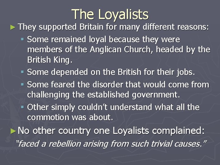 ► They The Loyalists supported Britain for many different reasons: § Some remained loyal