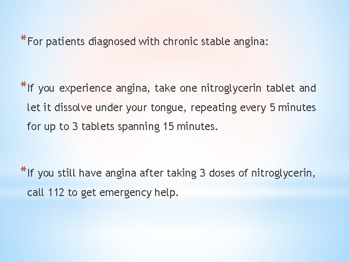 *For patients diagnosed with chronic stable angina: *If you experience angina, take one nitroglycerin