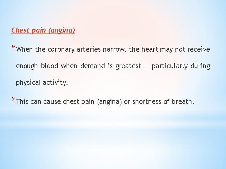 Chest pain (angina) *When the coronary arteries narrow, the heart may not receive enough