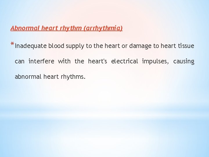 Abnormal heart rhythm (arrhythmia) *Inadequate blood supply to the heart or damage to heart