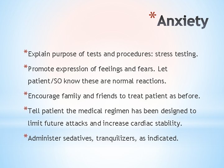 * *Explain purpose of tests and procedures: stress testing. *Promote expression of feelings and