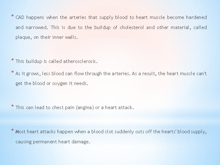 * CAD happens when the arteries that supply blood to heart muscle become hardened