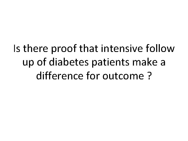 Is there proof that intensive follow up of diabetes patients make a difference for