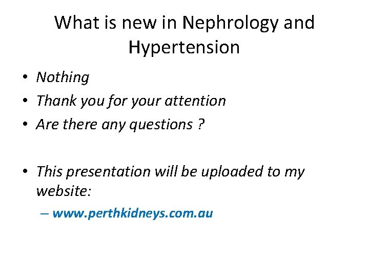 What is new in Nephrology and Hypertension • Nothing • Thank you for your