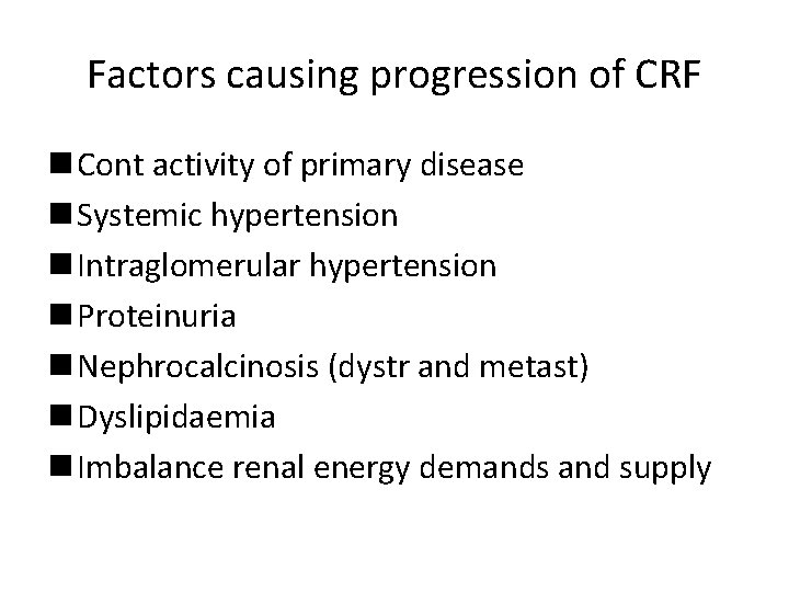 Factors causing progression of CRF n Cont activity of primary disease n Systemic hypertension