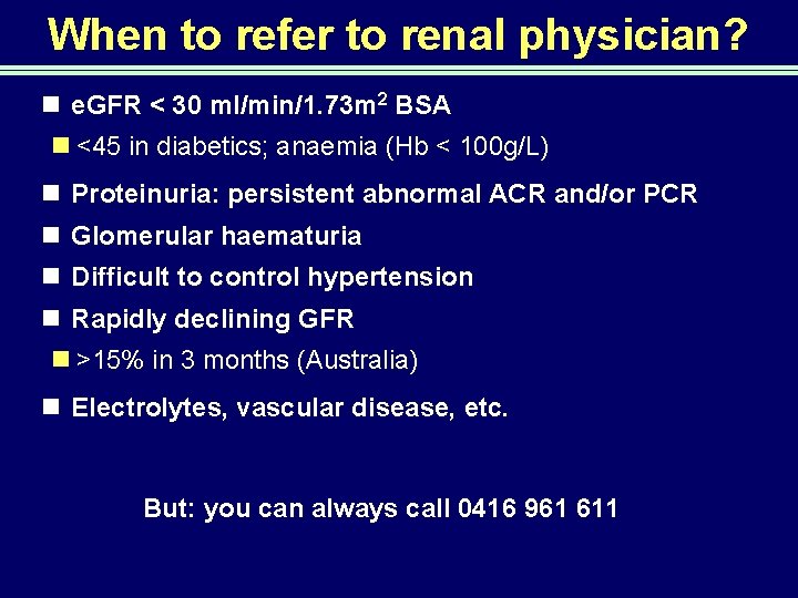 When to refer to renal physician? n e. GFR < 30 ml/min/1. 73 m