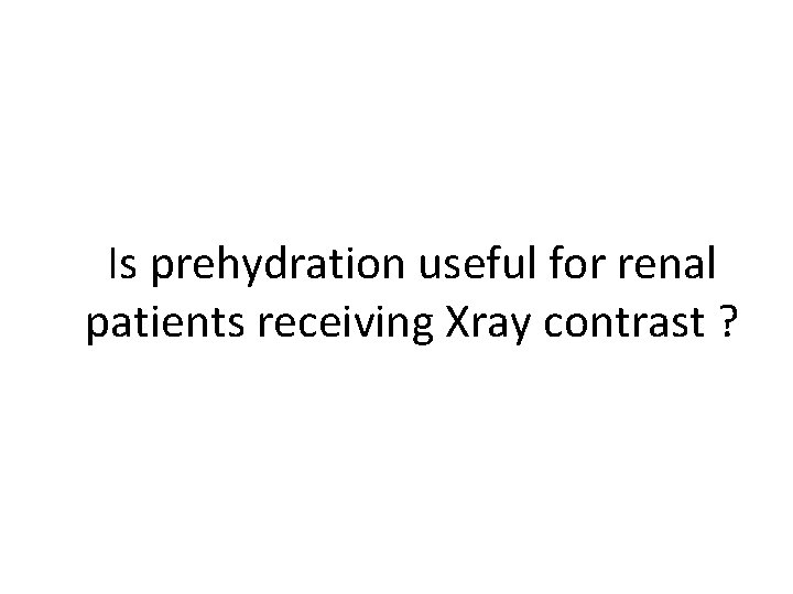 Is prehydration useful for renal patients receiving Xray contrast ? 