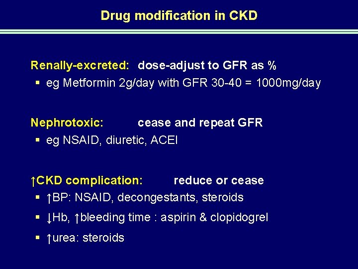 Drug modification in CKD Renally-excreted: dose-adjust to GFR as % § eg Metformin 2