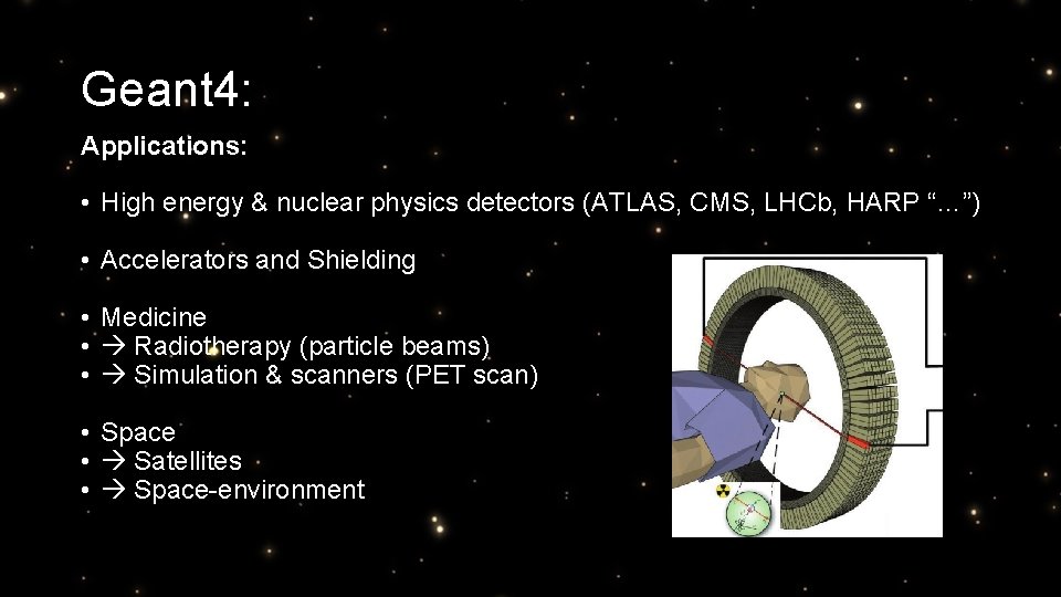 Geant 4: Applications: • High energy & nuclear physics detectors (ATLAS, CMS, LHCb, HARP