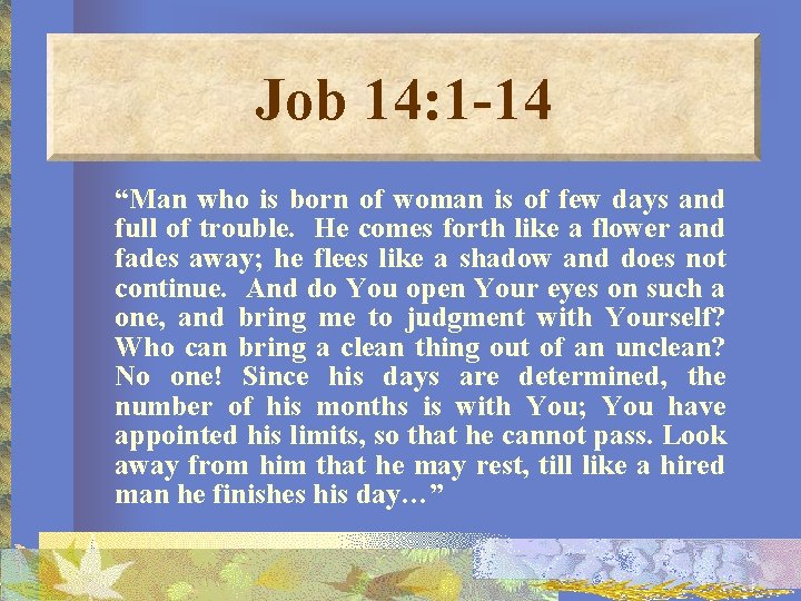 Job 14: 1 -14 “Man who is born of woman is of few days