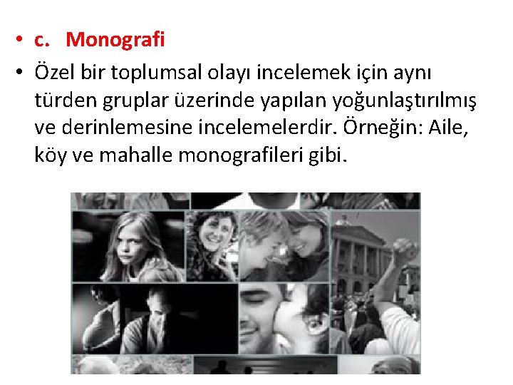  • c. Monografi • Özel bir toplumsal olayı incelemek için aynı türden gruplar