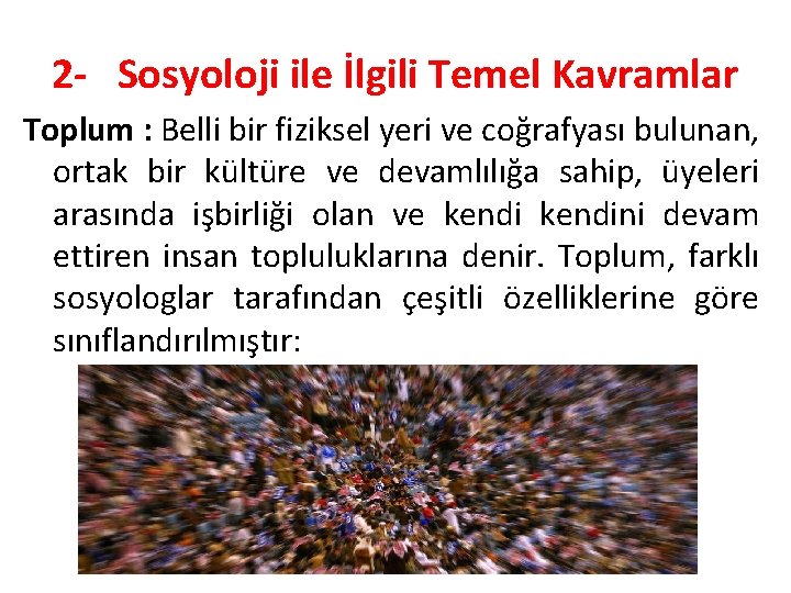 2 - Sosyoloji ile İlgili Temel Kavramlar Toplum : Belli bir fiziksel yeri ve