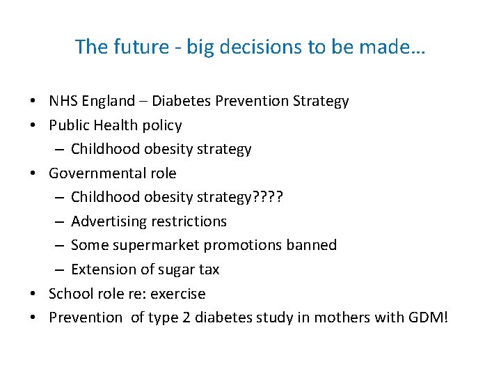 The future - big decisions to be made… • NHS England – Diabetes Prevention