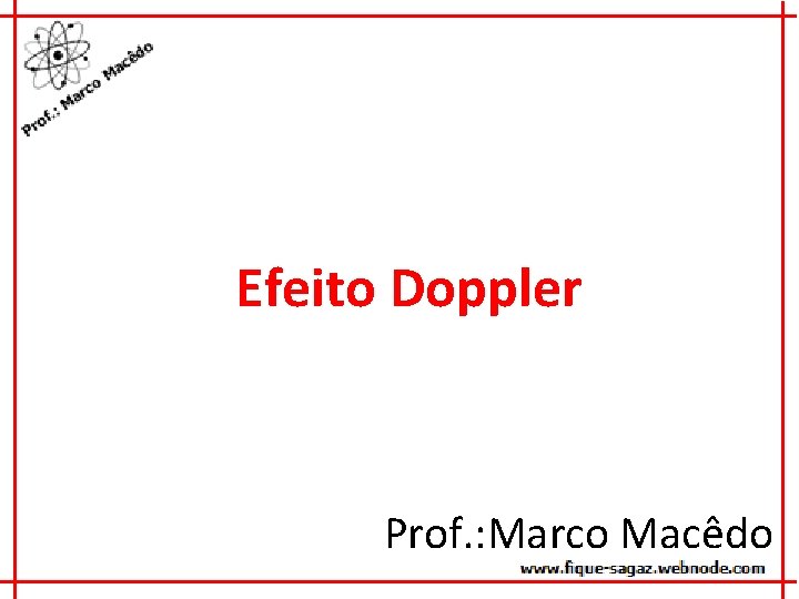 Efeito Doppler Prof. : Marco Macêdo 